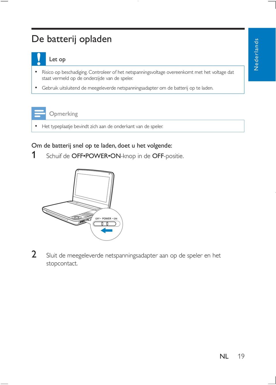 de speler. Gebruik uitsluitend de meegeleverde netspanningsadapter om de batterij op te laden.