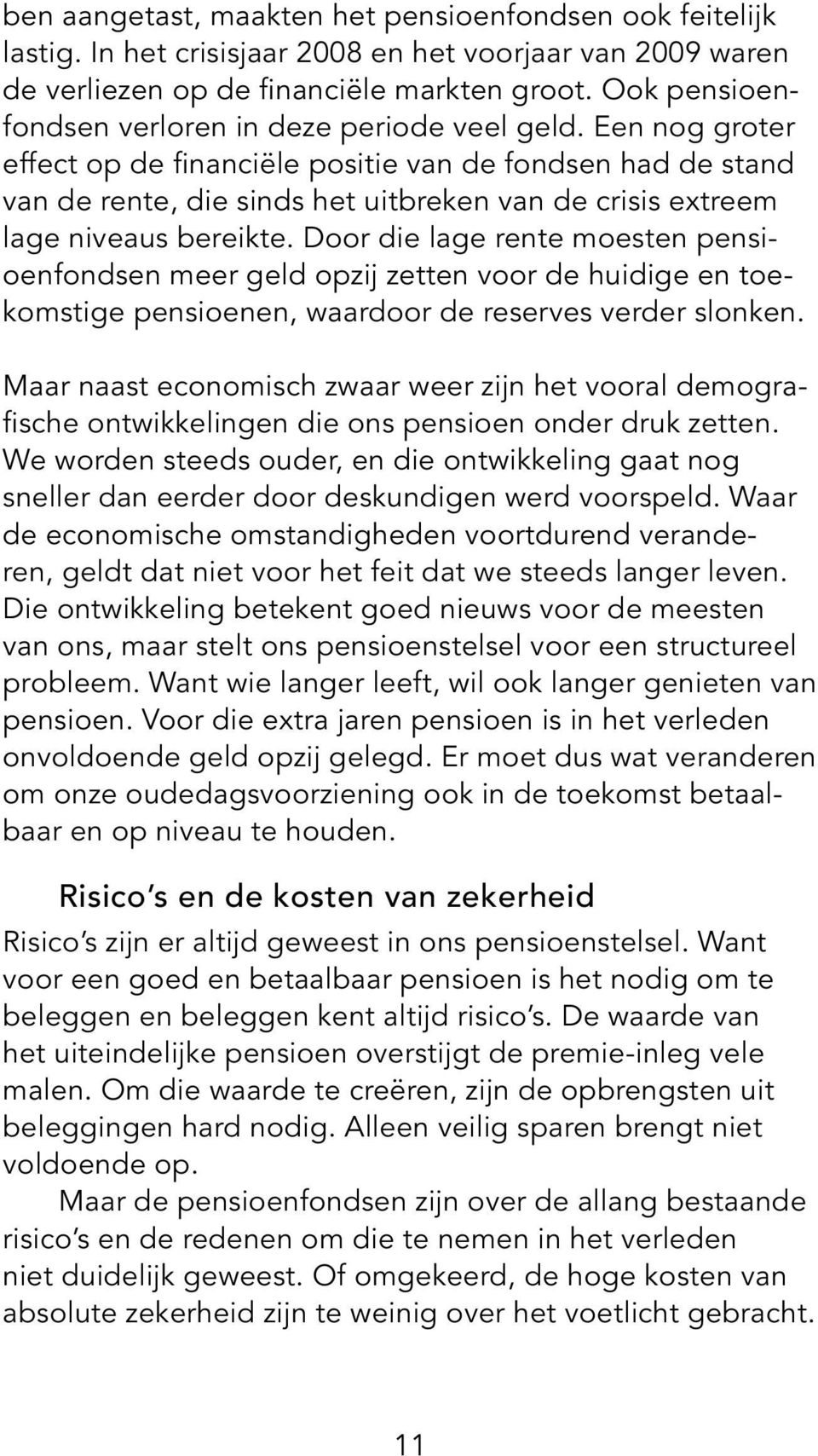 Een nog groter effect op de financiële positie van de fondsen had de stand van de rente, die sinds het uitbreken van de crisis extreem lage niveaus bereikte.