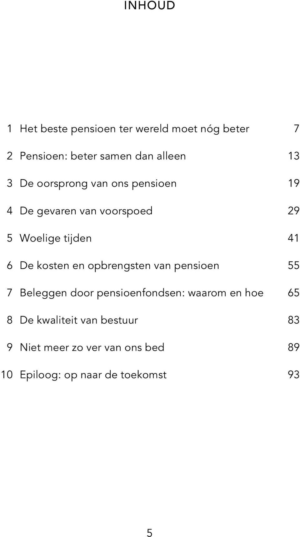 kosten en opbrengsten van pensioen 55 7 Beleggen door pensioenfondsen: waarom en hoe 65 8 De