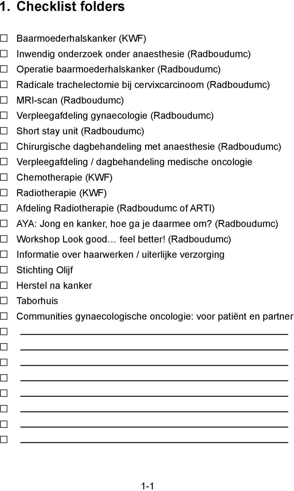 dagbehandeling medische oncologie Chemotherapie (KWF) Radiotherapie (KWF) Afdeling Radiotherapie (Radboudumc of ARTI) AYA: Jong en kanker, hoe ga je daarmee om?