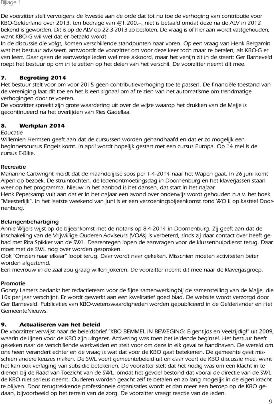 In de discussie die volgt, komen verschillende standpunten naar voren.