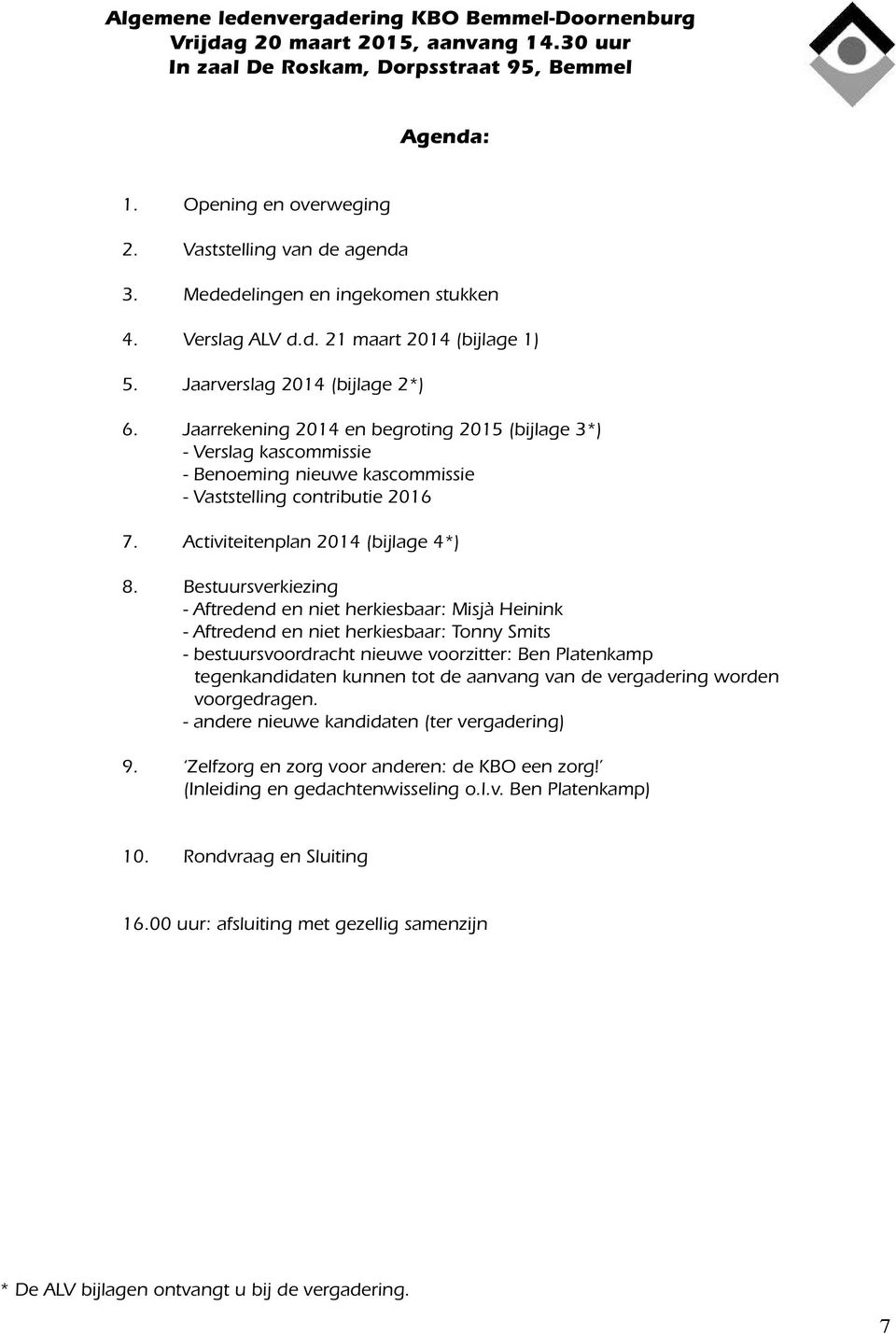 Jaarrekening 2014 en begroting 2015 (bijlage 3*) - Verslag kascommissie - Benoeming nieuwe kascommissie - Vaststelling contributie 2016 7. Activiteitenplan 2014 (bijlage 4*) 8.