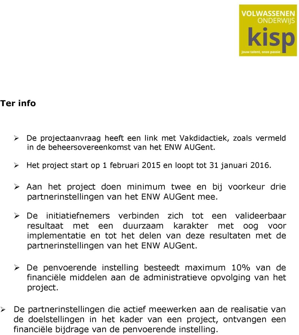 De initiatiefnemers verbinden zich tot een valideerbaar resultaat met een duurzaam karakter met oog voor implementatie en tot het delen van deze resultaten met de partnerinstellingen van het ENW