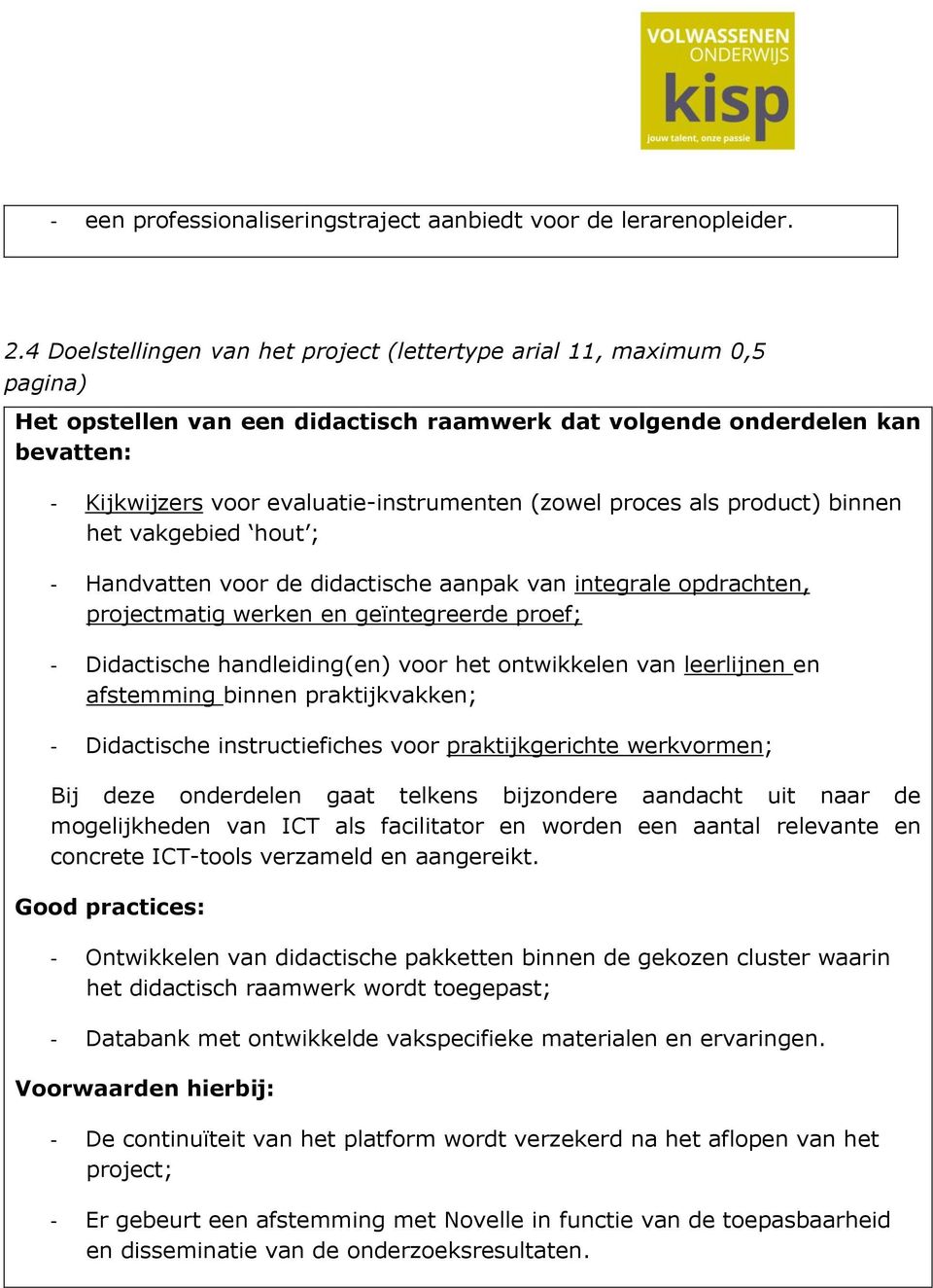 (zowel proces als product) binnen het vakgebied hout ; - Handvatten voor de didactische aanpak van integrale opdrachten, projectmatig werken en geïntegreerde proef; - Didactische handleiding(en) voor