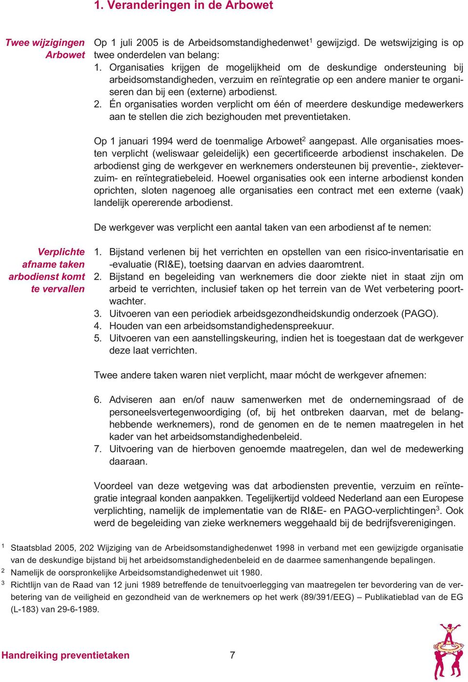 Én organisaties worden verplicht om één of meerdere deskundige medewerkers aan te stellen die zich bezighouden met preventietaken. Op 1 januari 1994 werd de toenmalige Arbowet 2 aangepast.