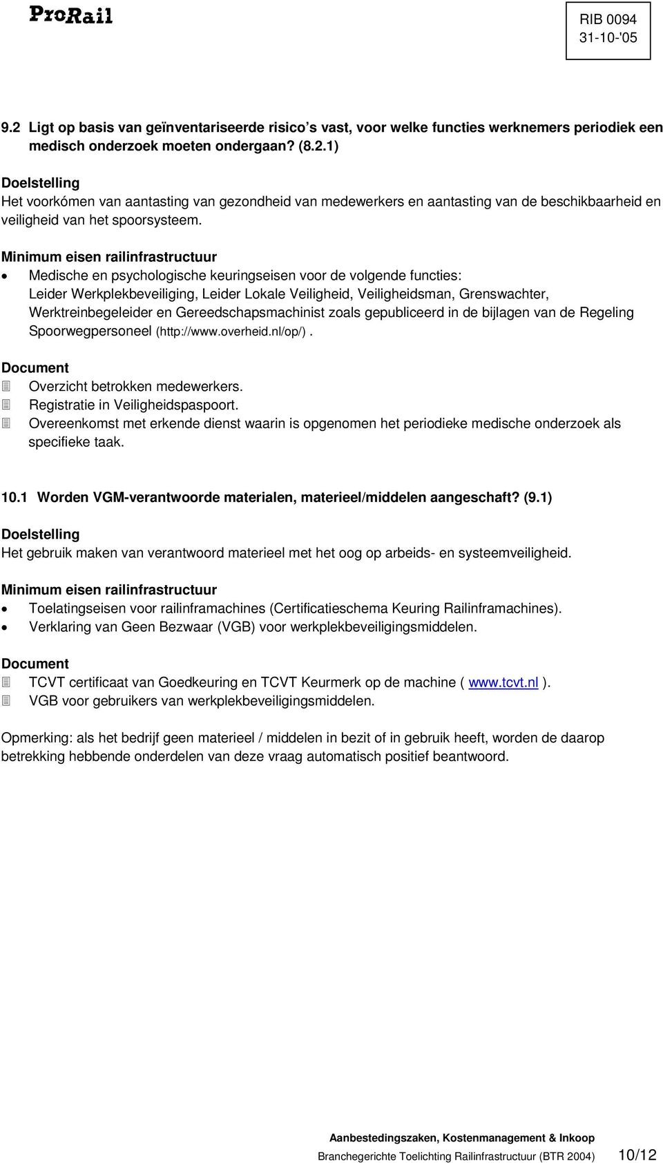zoals gepubliceerd in de bijlagen van de Regeling Spoorwegpersoneel (http://www.overheid.nl/op/). Overzicht betrokken medewerkers. Registratie in Veiligheidspaspoort.