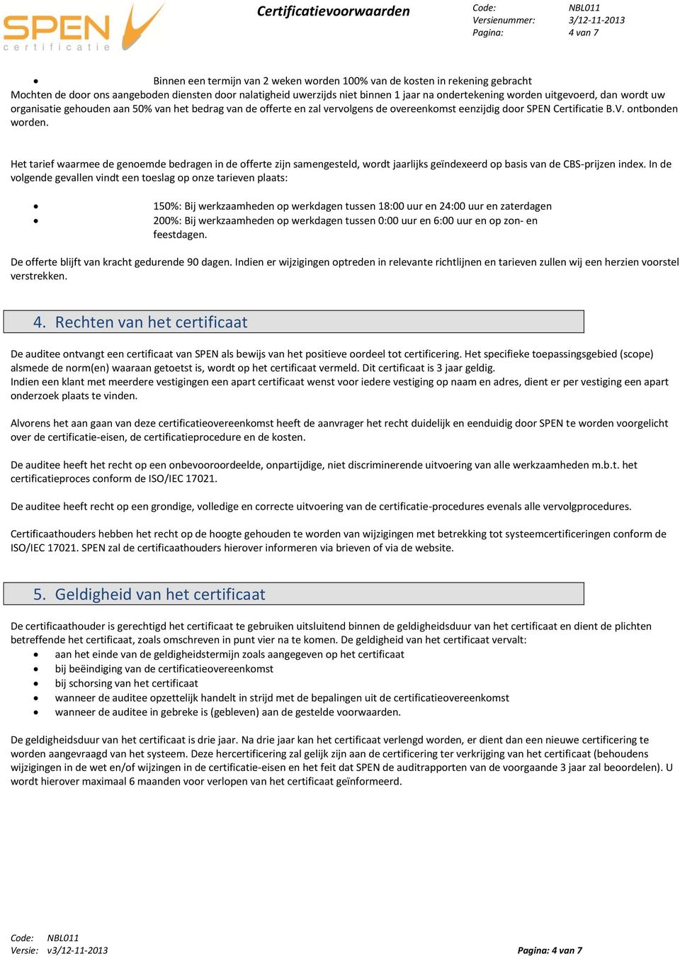 Het tarief waarmee de genemde bedragen in de fferte zijn samengesteld, wrdt jaarlijks geïndexeerd p basis van de CBS-prijzen index.