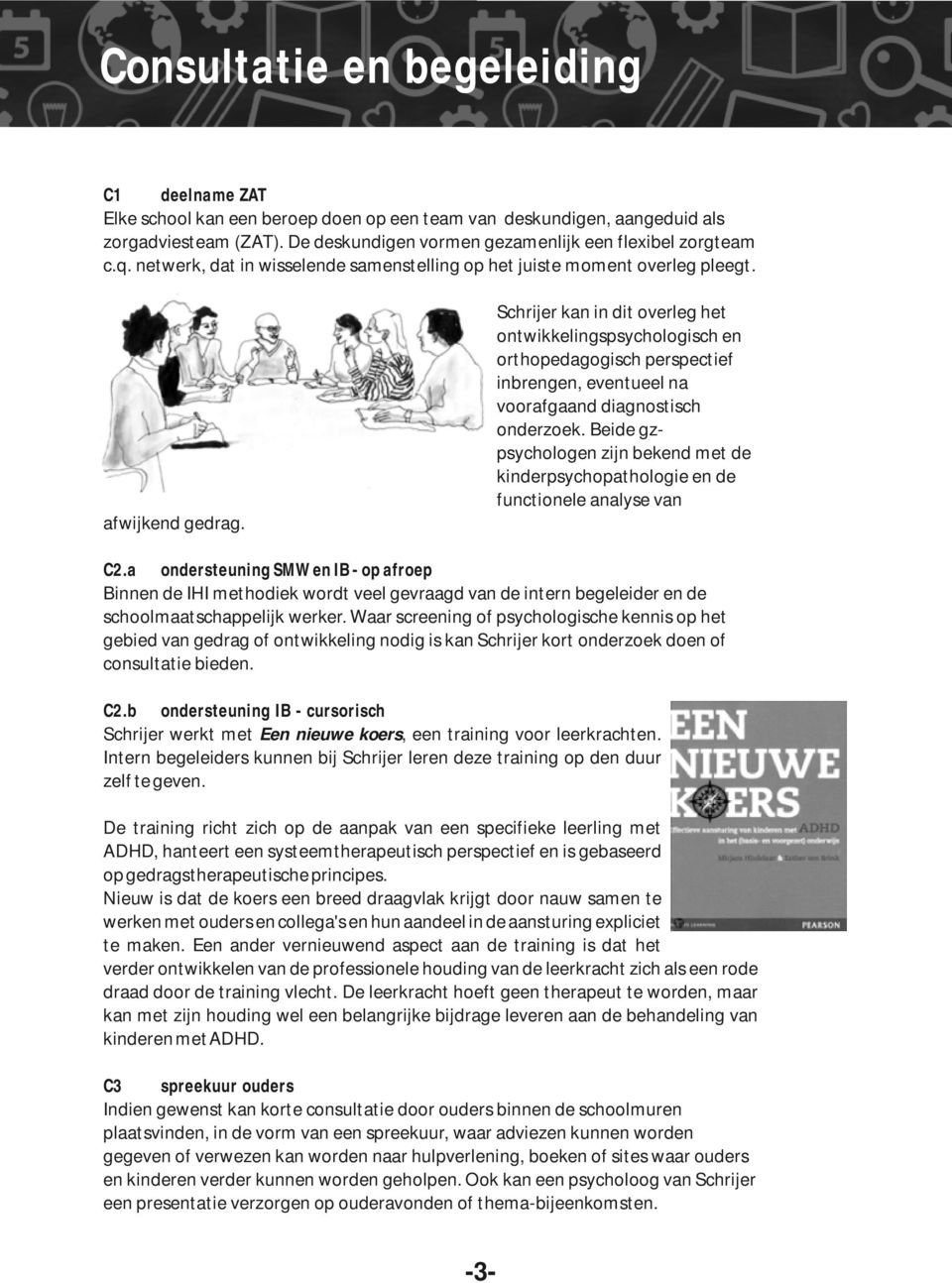 Schrijer kan in dit overleg het ontwikkelingspsychologisch en orthopedagogisch perspectief inbrengen, eventueel na voorafgaand diagnostisch onderzoek.