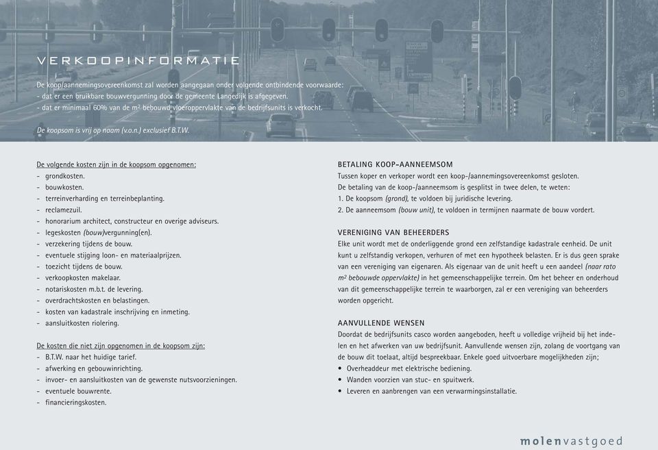 De volgende kosten zijn in de koopsom opgenomen: - grondkosten. - bouwkosten. - terreinverharding en terreinbeplanting. - reclamezuil. - honorarium architect, constructeur en overige adviseurs.