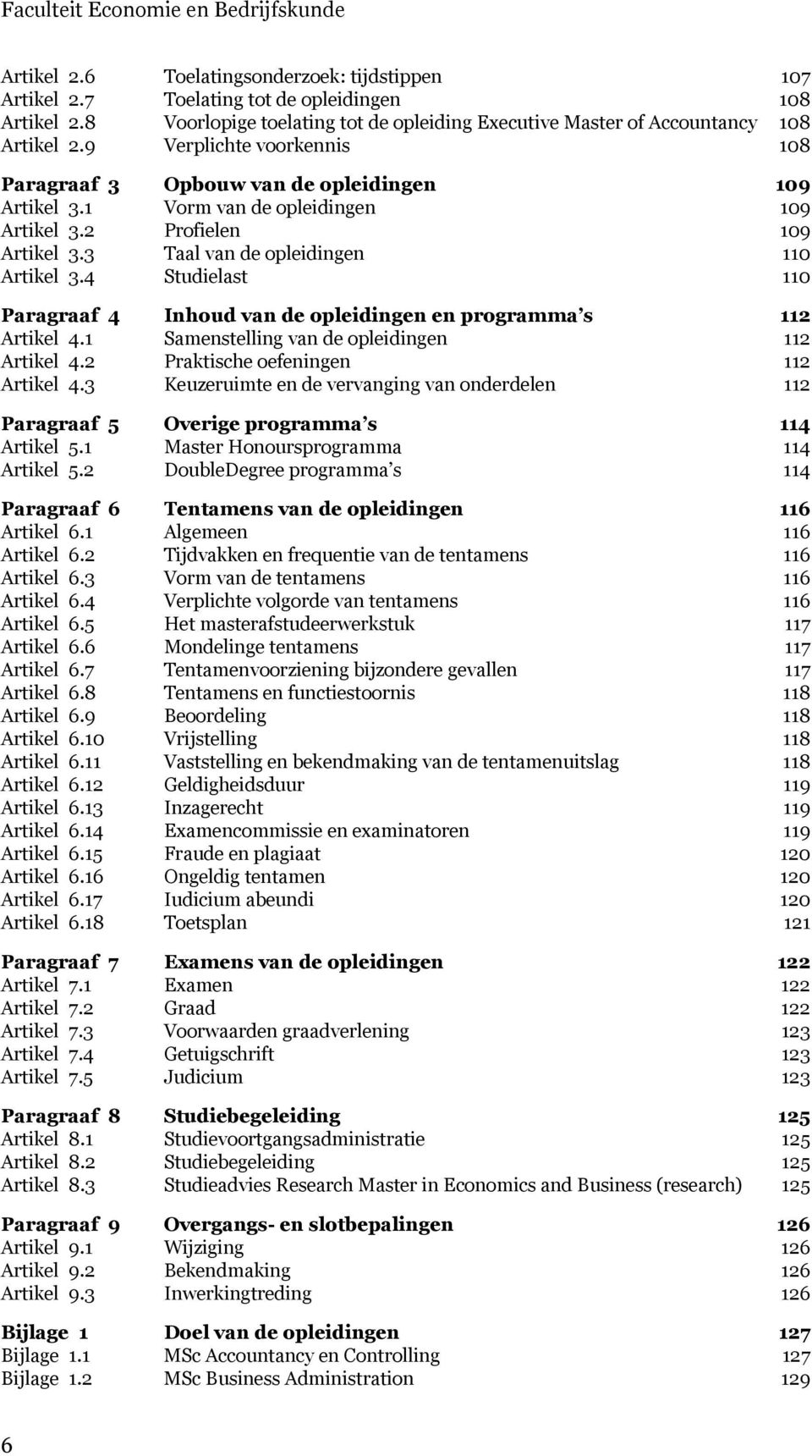 4 Studielast 110 Paragraaf 4 Inhoud van de opleidingen en programma s 112 Artikel 4.1 Samenstelling van de opleidingen 112 Artikel 4.2 Praktische oefeningen 112 Artikel 4.