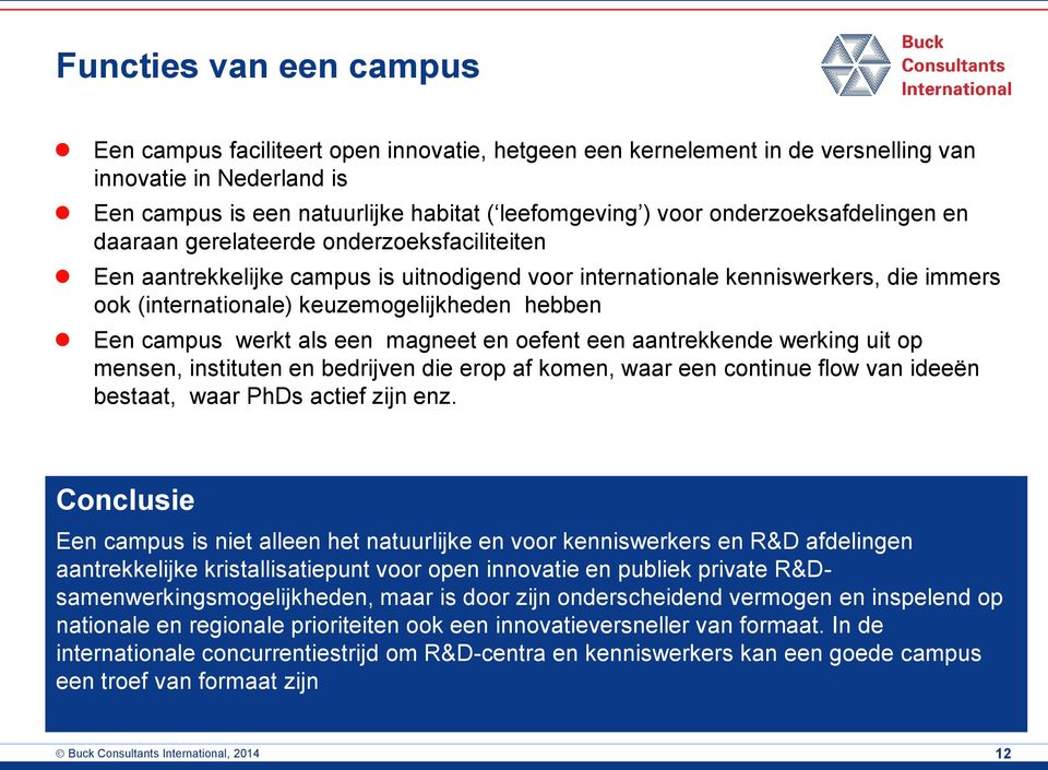 hebben Een campus werkt als een magneet en oefent een aantrekkende werking uit op mensen, instituten en bedrijven die erop af komen, waar een continue flow van ideeën bestaat, waar PhDs actief zijn