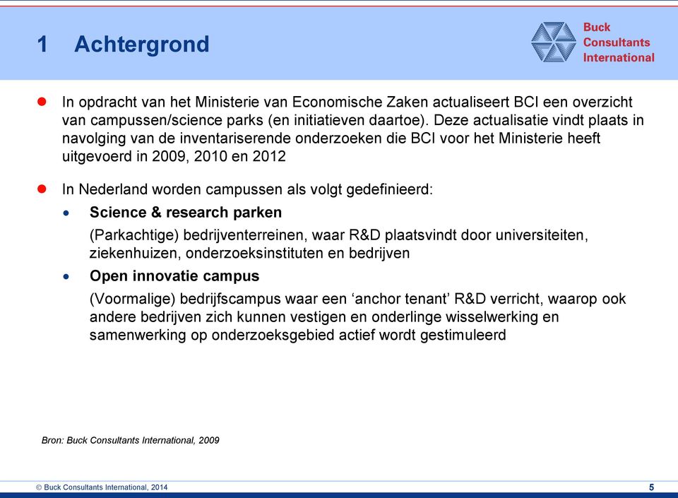 gedefinieerd: Science & research parken (Parkachtige) bedrijventerreinen, waar R&D plaatsvindt door universiteiten, ziekenhuizen, onderzoeksinstituten en bedrijven Open innovatie campus (Voormalige)