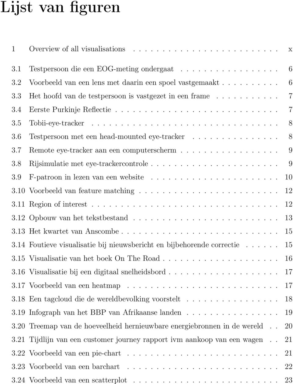 ............................... 8 3.6 Testpersoon met een head-mounted eye-tracker............... 8 3.7 Remote eye-tracker aan een computerscherm................. 9 3.