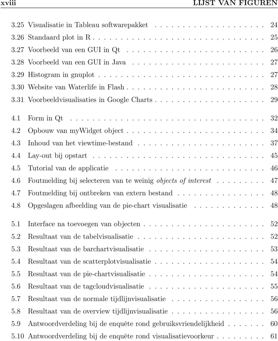 31 Voorbeeldvisualisaties in Google Charts.................... 29 4.1 Form in Qt................................... 32 4.2 Opbouw van mywidget object......................... 34 4.