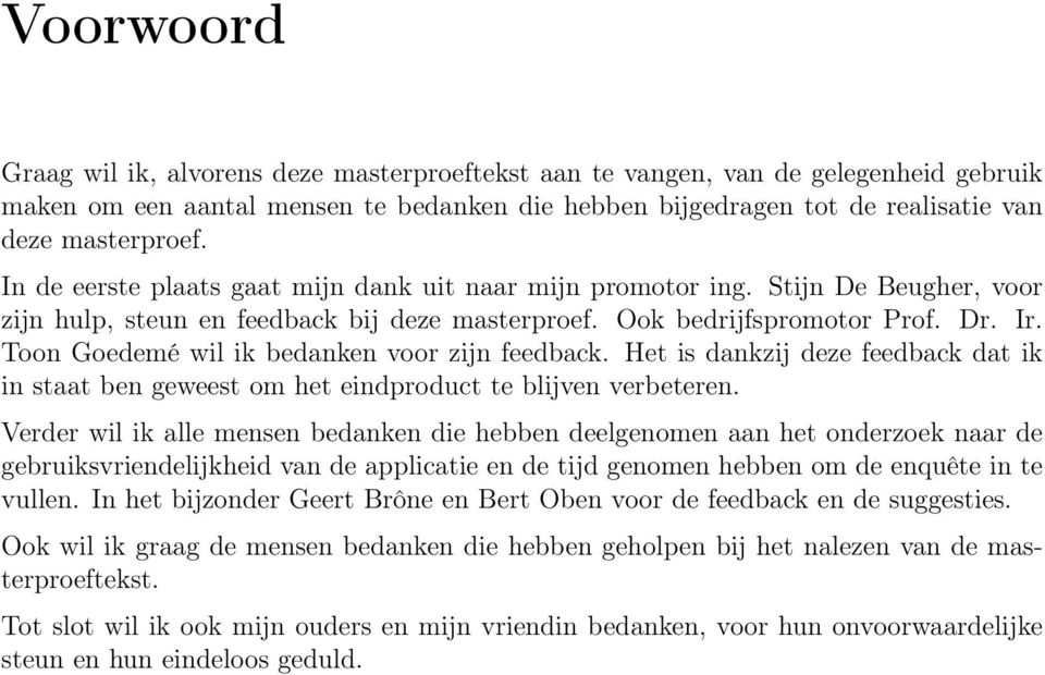 Toon Goedemé wil ik bedanken voor zijn feedback. Het is dankzij deze feedback dat ik in staat ben geweest om het eindproduct te blijven verbeteren.