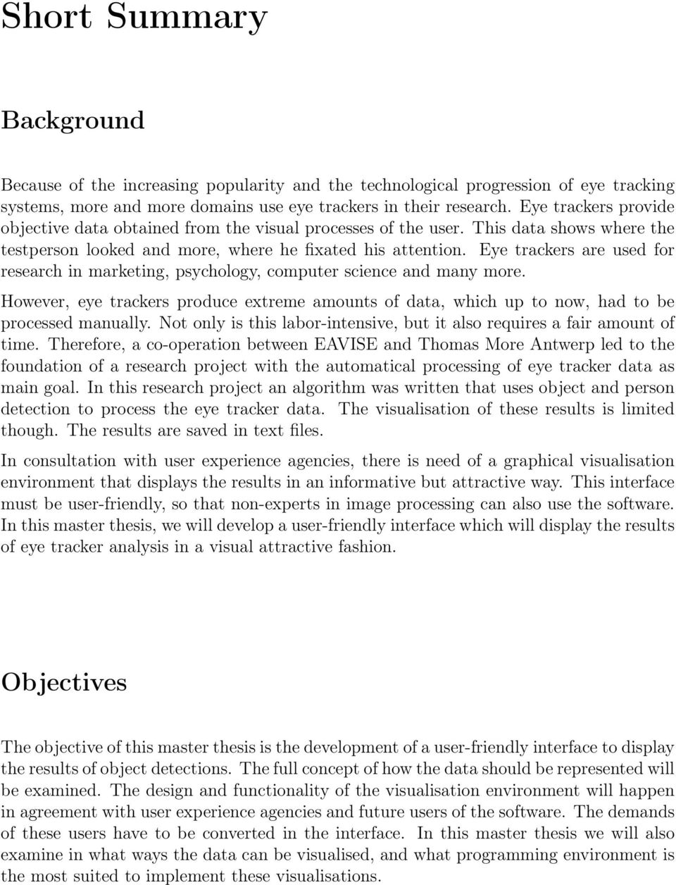 Eye trackers are used for research in marketing, psychology, computer science and many more. However, eye trackers produce extreme amounts of data, which up to now, had to be processed manually.