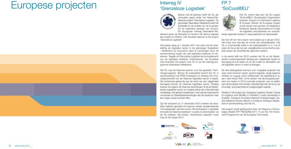 De stuurgroep Interreg Vlaanderen-Nederland sprak de behoefte uit rondom het thema logistiek een project te initiëren. Het resultaat daarvan is het project Grenzeloze Logistiek.