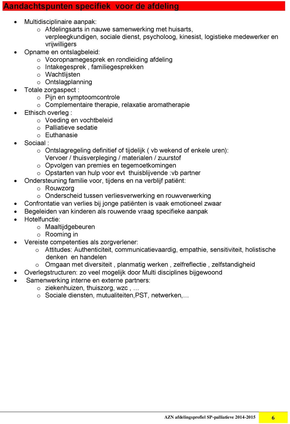 symptoomcontrole o Complementaire therapie, relaxatie aromatherapie Ethisch overleg : o Voeding en vochtbeleid o Palliatieve sedatie o Euthanasie Sociaal : o Ontslagregeling definitief of tijdelijk (