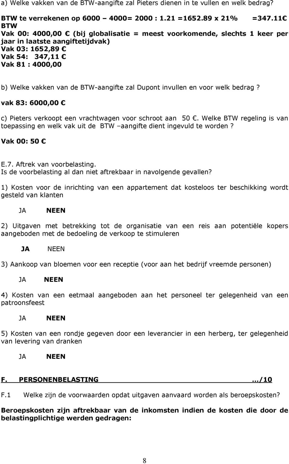 zal Dupont invullen en voor welk bedrag? vak 83: 6000,00 c) Pieters verkoopt een vrachtwagen voor schroot aan 50.