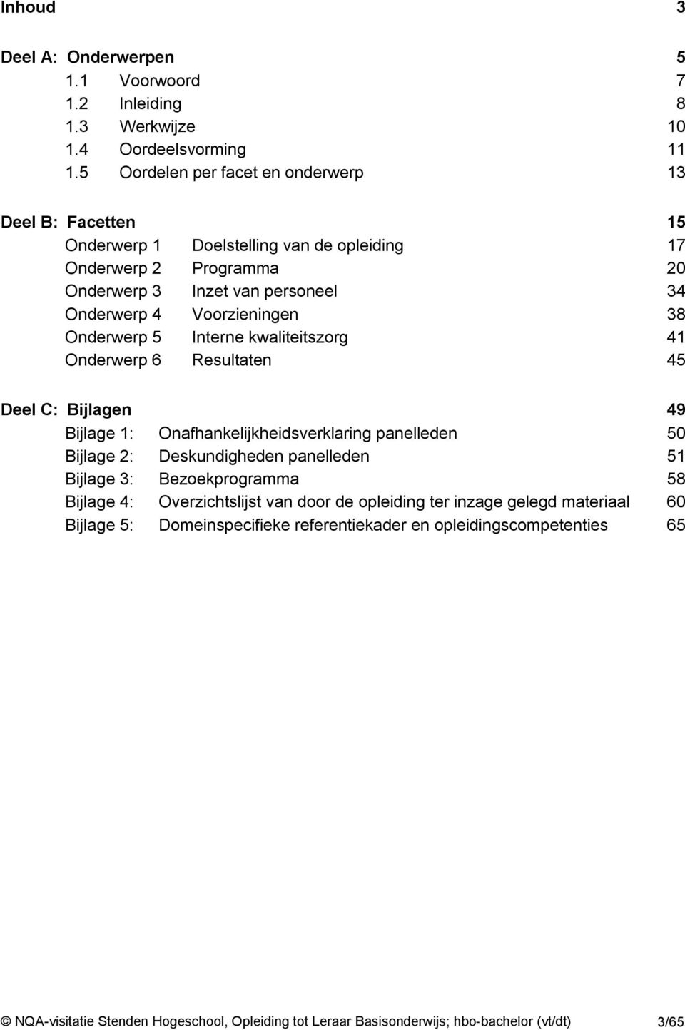 38 Onderwerp 5 Interne kwaliteitszorg 41 Onderwerp 6 Resultaten 45 Deel C: Bijlagen 49 Bijlage 1: Onafhankelijkheidsverklaring panelleden 50 Bijlage 2: Deskundigheden panelleden 51 Bijlage