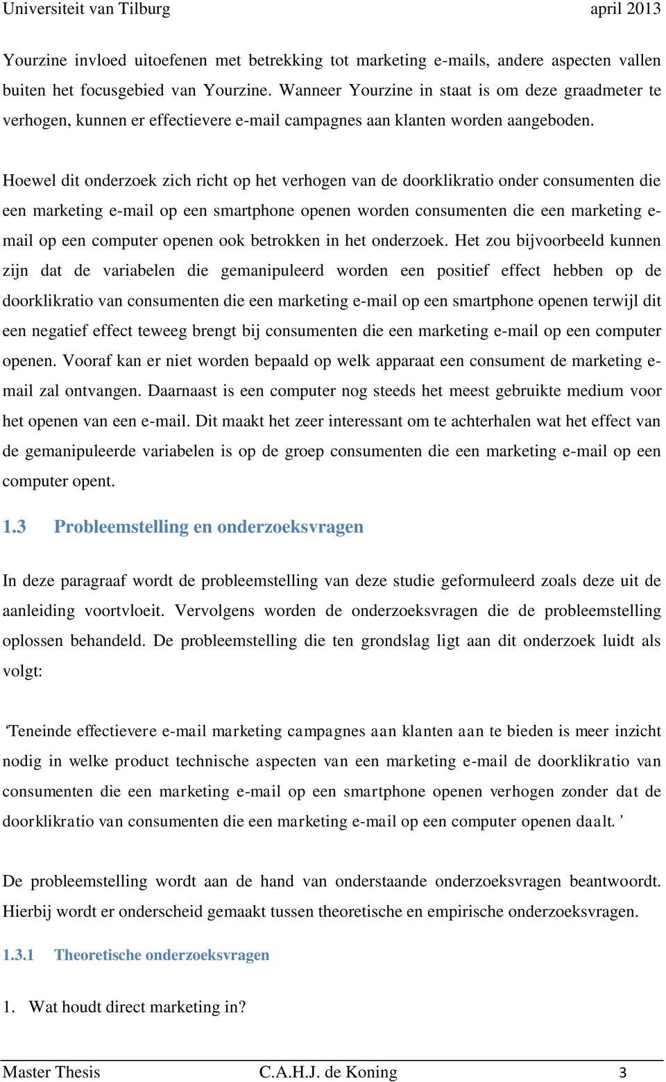 Hoewel dit onderzoek zich richt op het verhogen van de doorklikratio onder consumenten die een marketing e-mail op een smartphone openen worden consumenten die een marketing e- mail op een computer