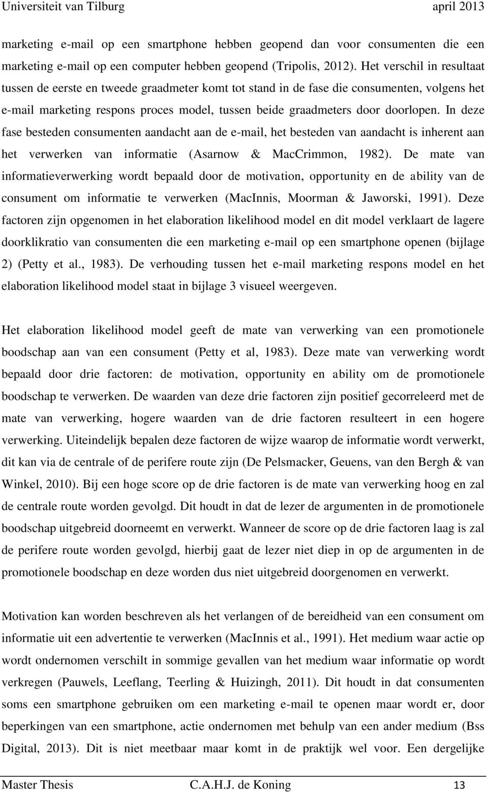 In deze fase besteden consumenten aandacht aan de e-mail, het besteden van aandacht is inherent aan het verwerken van informatie (Asarnow & MacCrimmon, 1982).