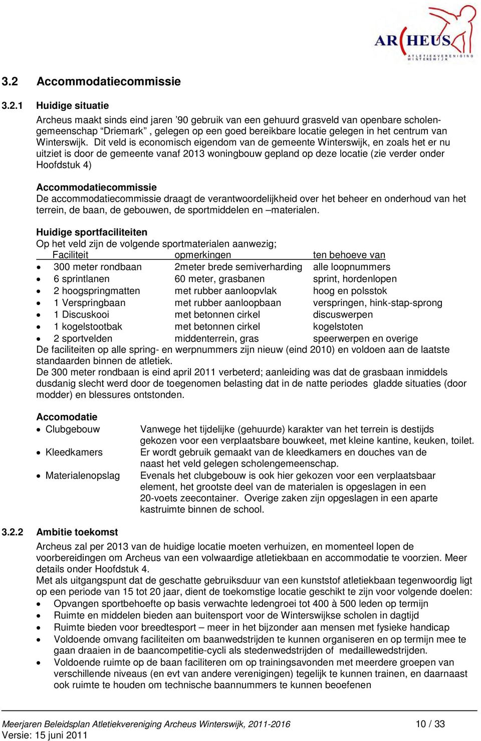 Dit veld is economisch eigendom van de gemeente Winterswijk, en zoals het er nu uitziet is door de gemeente vanaf 2013 woningbouw gepland op deze locatie (zie verder onder Hoofdstuk 4)