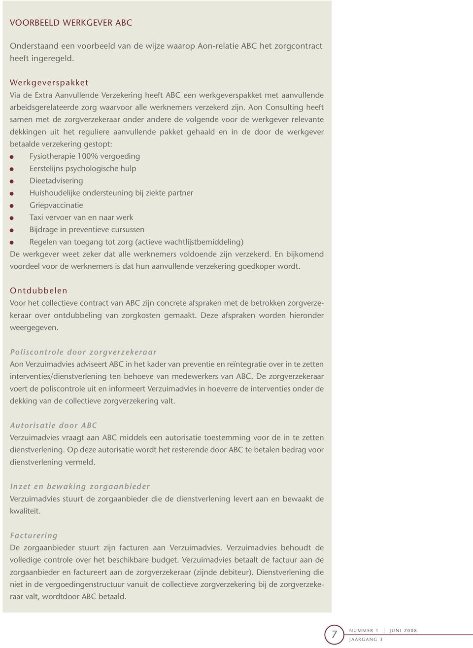 Aon Consulting heeft samen met de zorgverzekeraar onder andere de volgende voor de werkgever relevante dekkingen uit het reguliere aanvullende pakket gehaald en in de door de werkgever betaalde