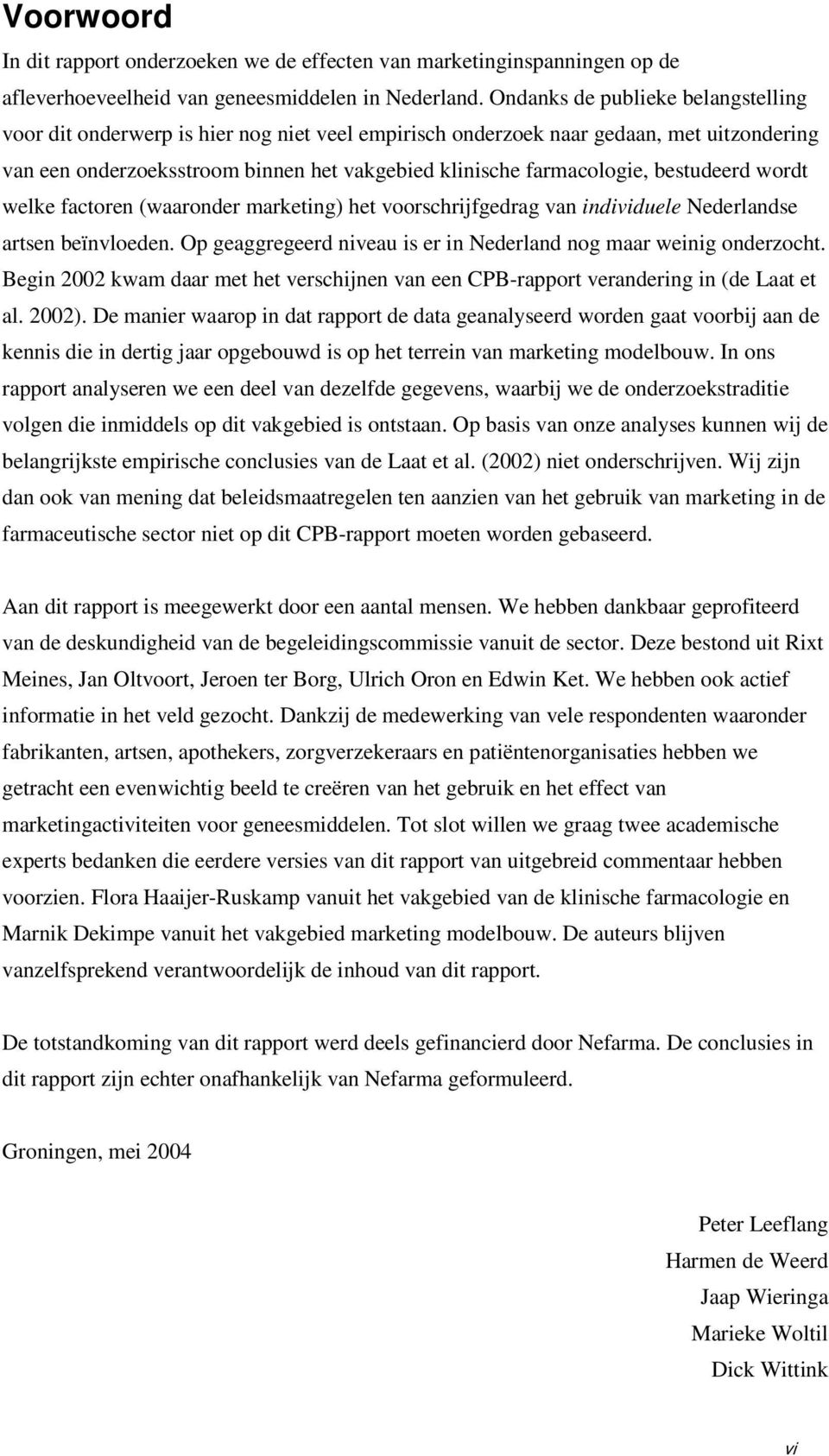 bestudeerd wordt welke factoren (waaronder marketing) het voorschrijfgedrag van individuele Nederlandse artsen beïnvloeden. Op geaggregeerd niveau is er in Nederland nog maar weinig onderzocht.