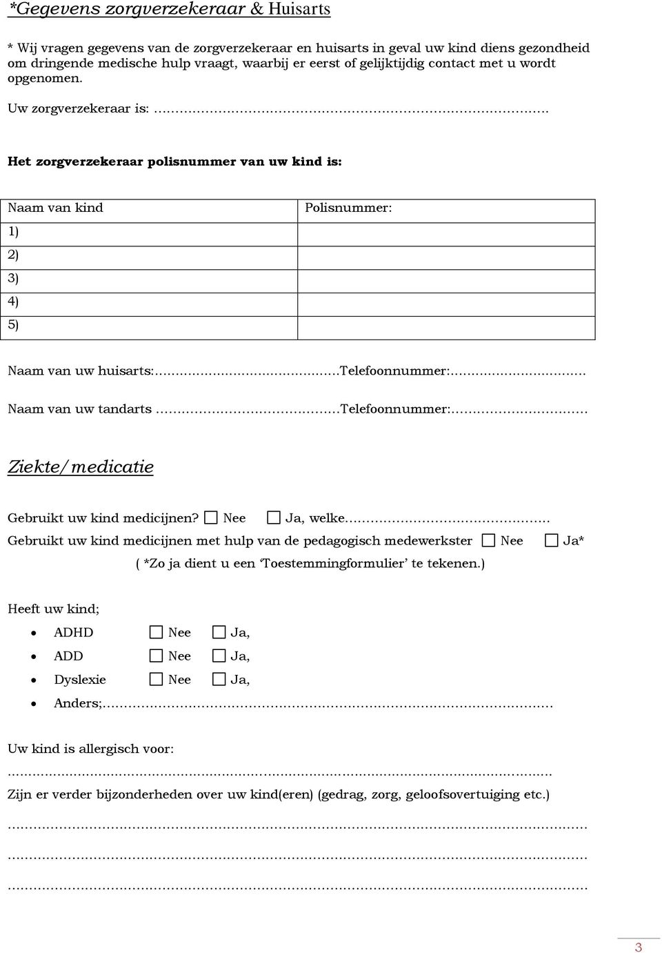 .. Naam van uw tandarts. Telefoonnummer:.. Ziekte/medicatie Gebruikt uw kind medicijnen? Nee Ja, welke.