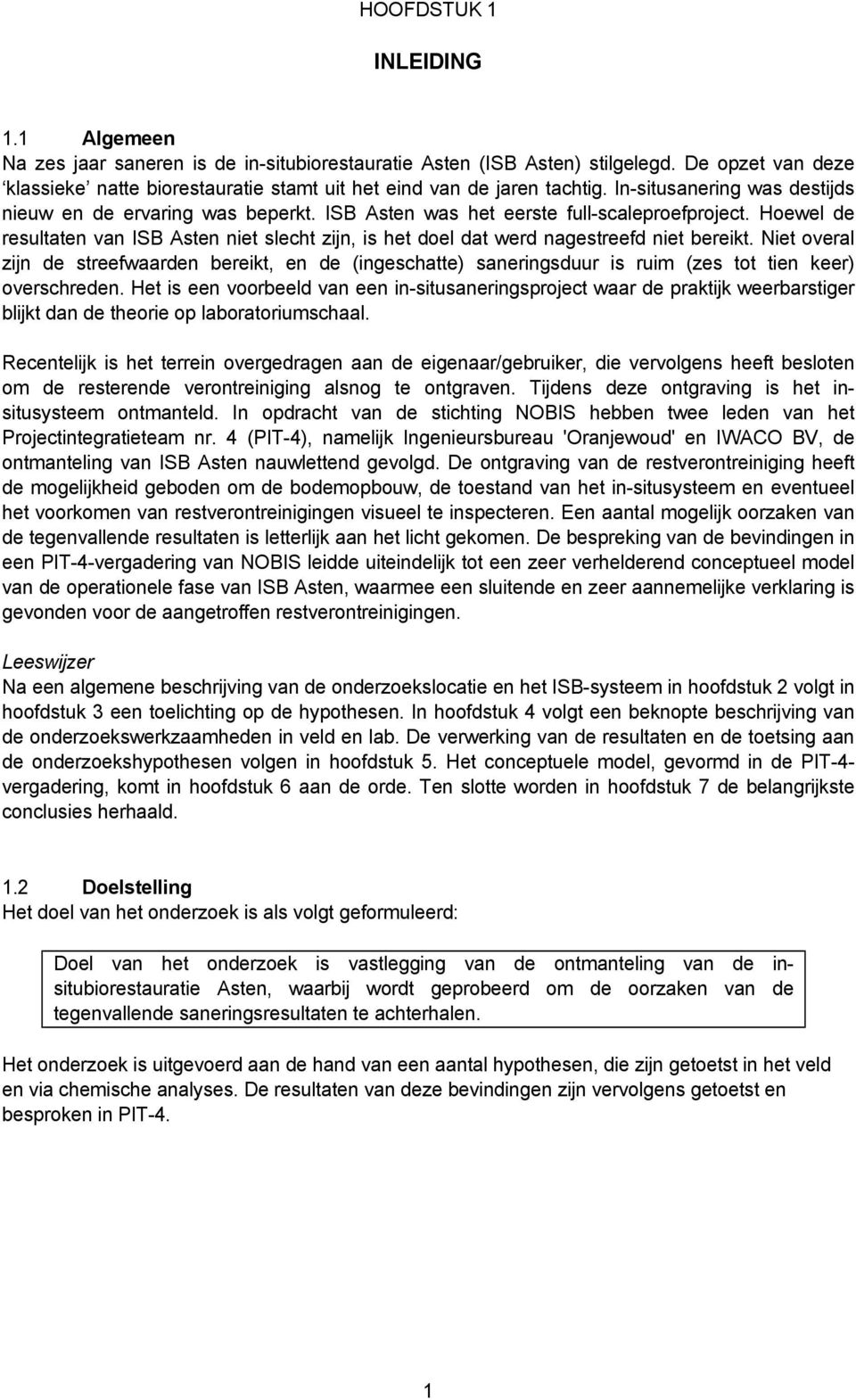 ISB Asten was het eerste full-scaleproefproject. Hoewel de resultaten van ISB Asten niet slecht zijn, is het doel dat werd nagestreefd niet bereikt.