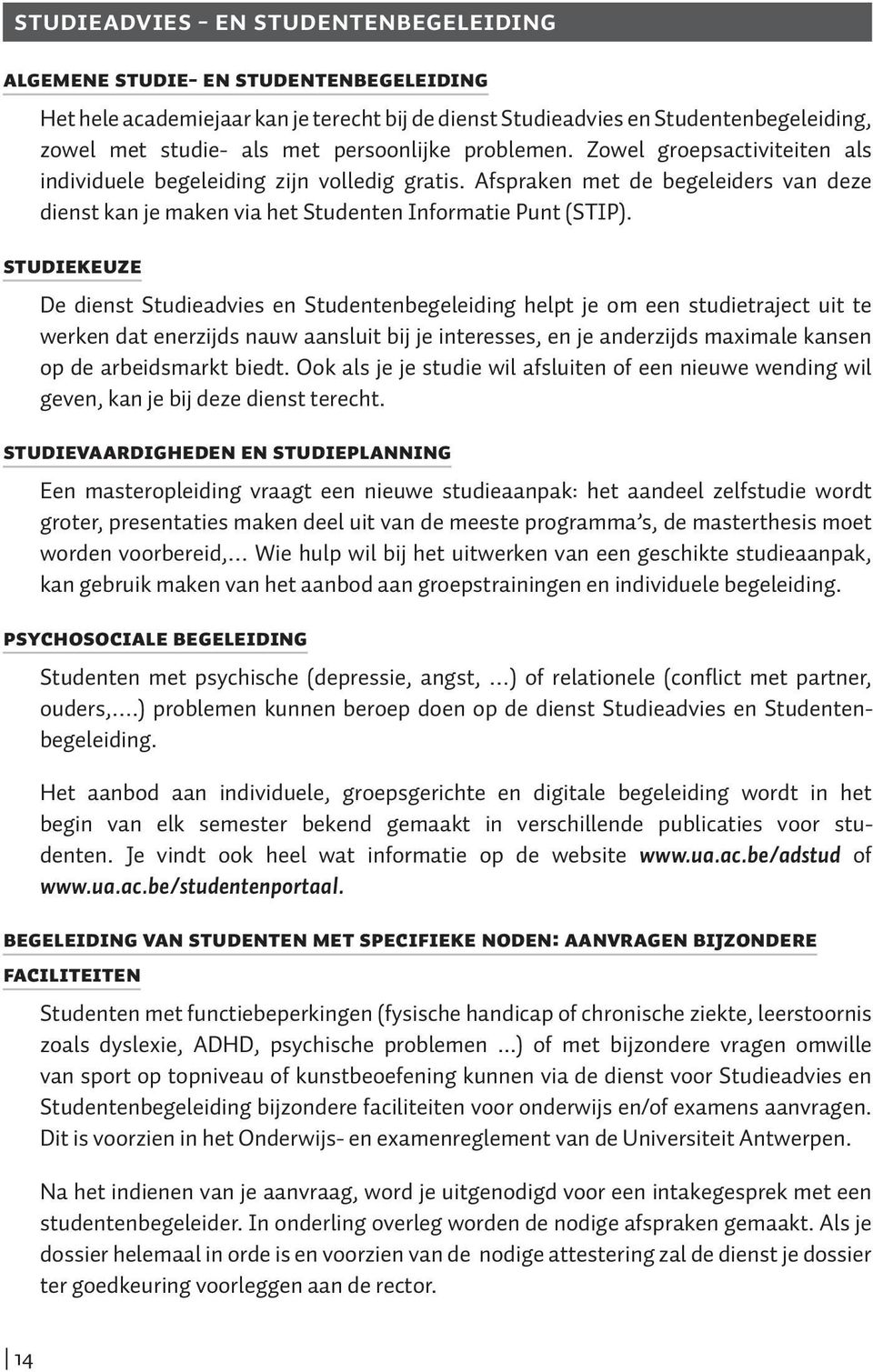 Studiekeuze De dienst Studieadvies en Studentenbegeleiding helpt je om een studietraject uit te werken dat enerzijds nauw aansluit bij je interesses, en je anderzijds maximale kansen op de