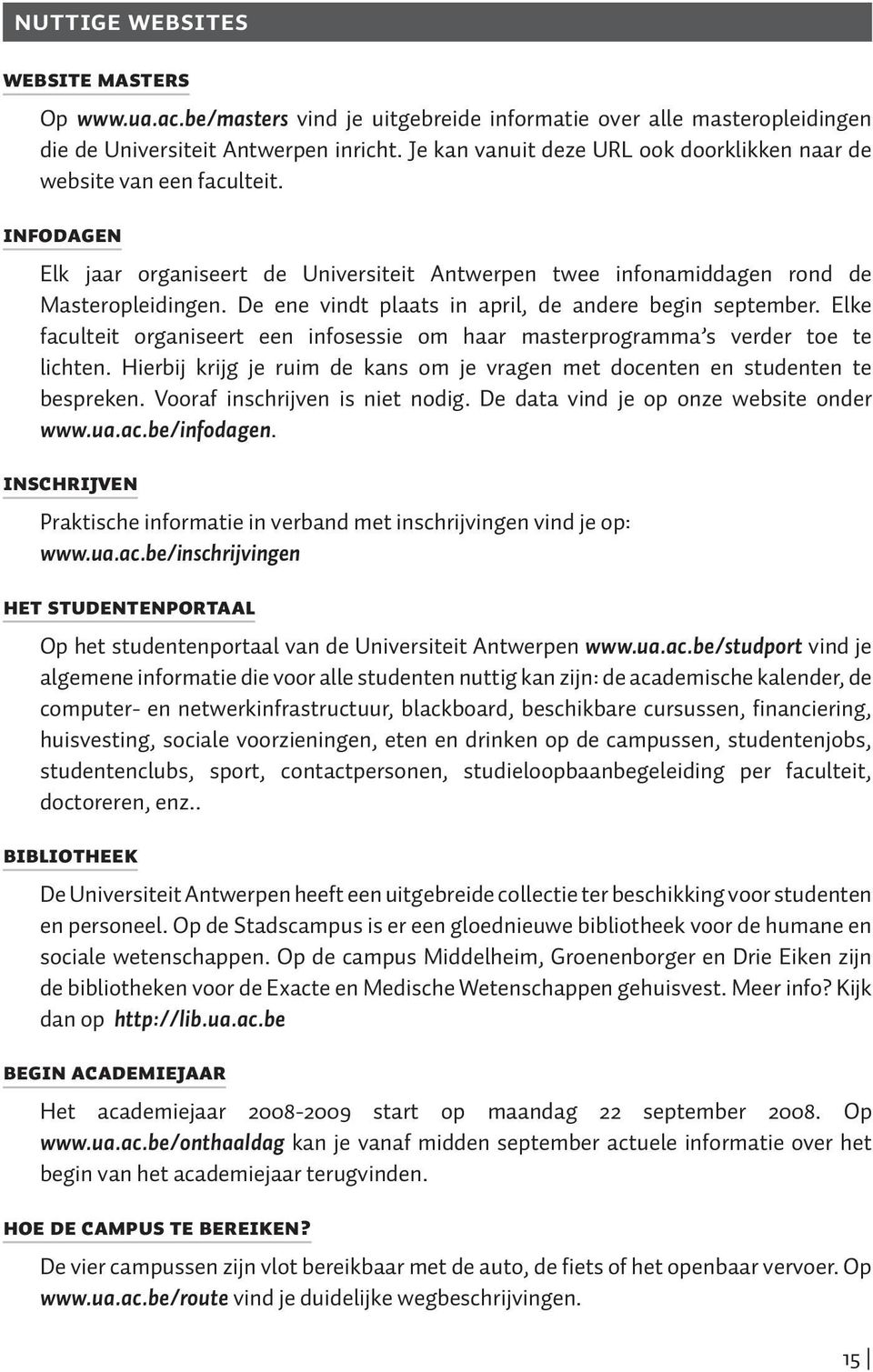 De ene vindt plaats in april, de andere begin september. Elke faculteit organiseert een infosessie om haar masterprogramma s verder toe te lichten.