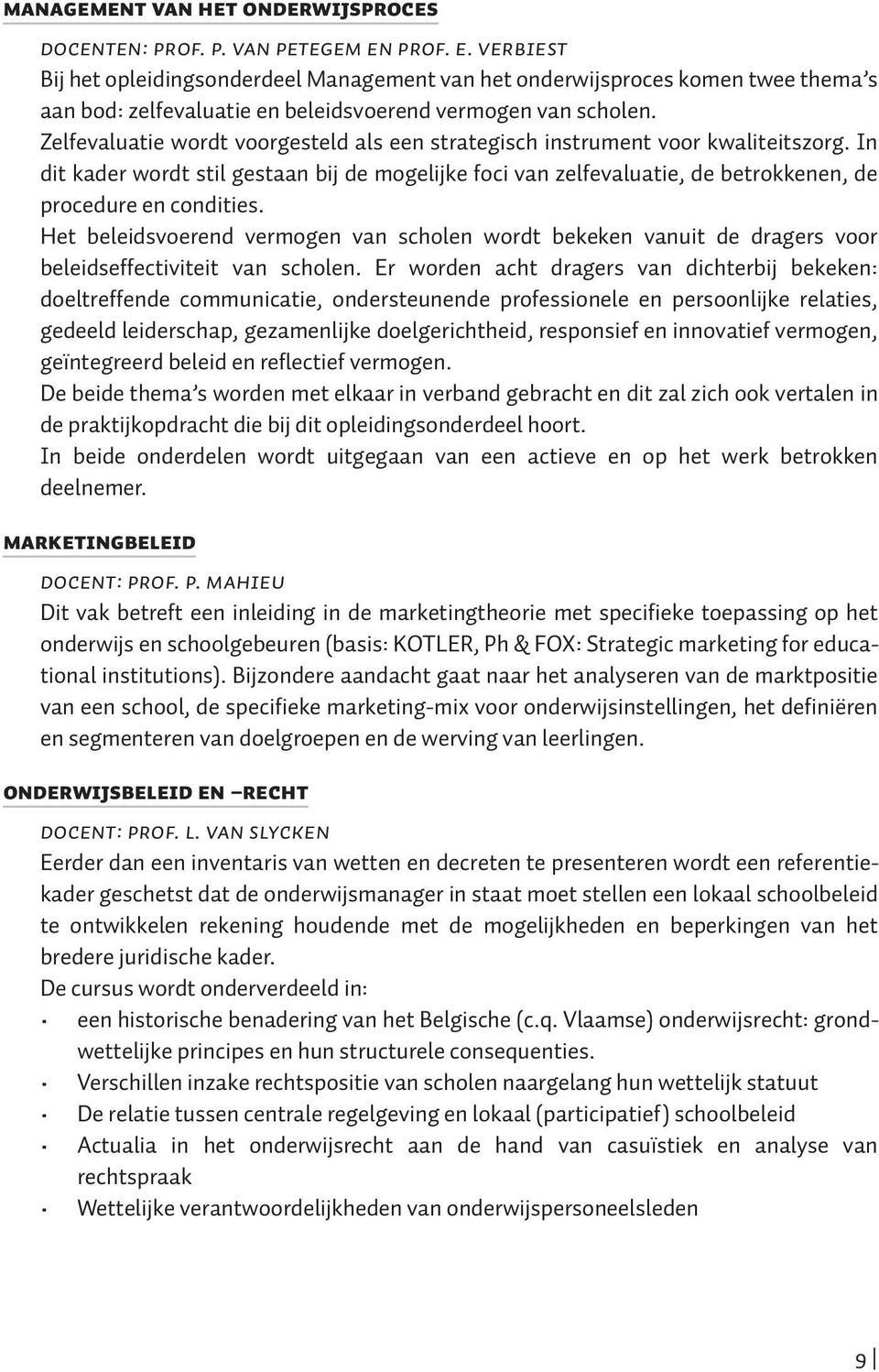 Zelfevaluatie wordt voorgesteld als een strategisch instrument voor kwaliteitszorg. In dit kader wordt stil gestaan bij de mogelijke foci van zelfevaluatie, de betrokkenen, de procedure en condities.