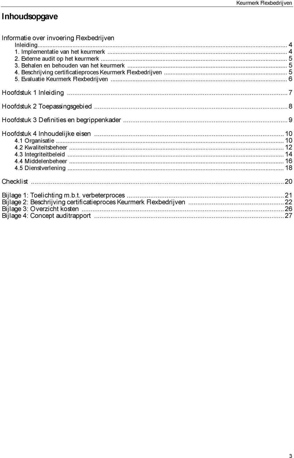 .. 8 Hoofdstuk 3 Definities en begrippenkader... 9 Hoofdstuk 4 Inhoudelijke eisen... 10 4.1 Organisatie... 10 4.2 Kwaliteitsbeheer... 12 4.3 Integriteitbeleid... 14 4.4 Middelenbeheer... 16 4.