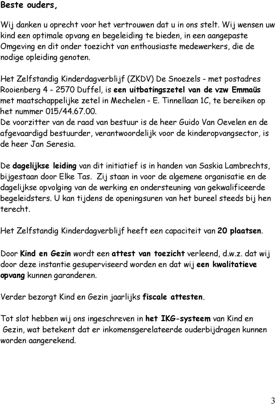 Het Zelfstandig Kinderdagverblijf (ZKDV) De Snoezels - met postadres Rooienberg 4-2570 Duffel, is een uitbatingszetel van de vzw Emmaüs met maatschappelijke zetel in Mechelen - E.
