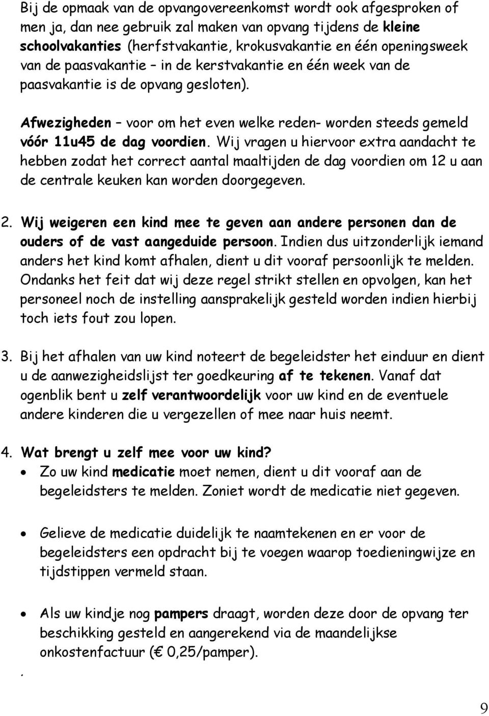 Wij vragen u hiervoor extra aandacht te hebben zodat het correct aantal maaltijden de dag voordien om 12 u aan de centrale keuken kan worden doorgegeven. 2.