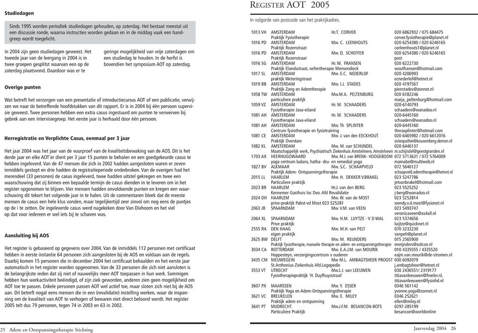 Het tweede jaar van de leergang in 2004 is in twee groepen gesplitst waarvan een op de zaterdag plaatsvond.