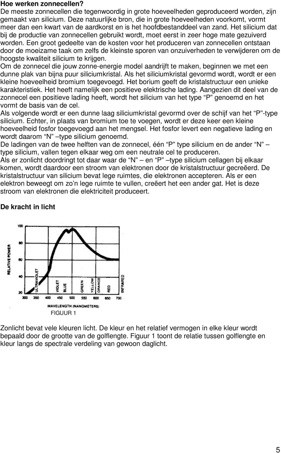 Het silicium dat bij de productie van zonnecellen gebruikt wordt, moet eerst in zeer hoge mate gezuiverd worden.