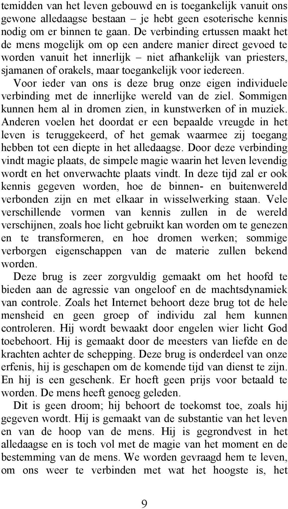 iedereen. Voor ieder van ons is deze brug onze eigen individuele verbinding met de innerlijke wereld van de ziel. Sommigen kunnen hem al in dromen zien, in kunstwerken of in muziek.