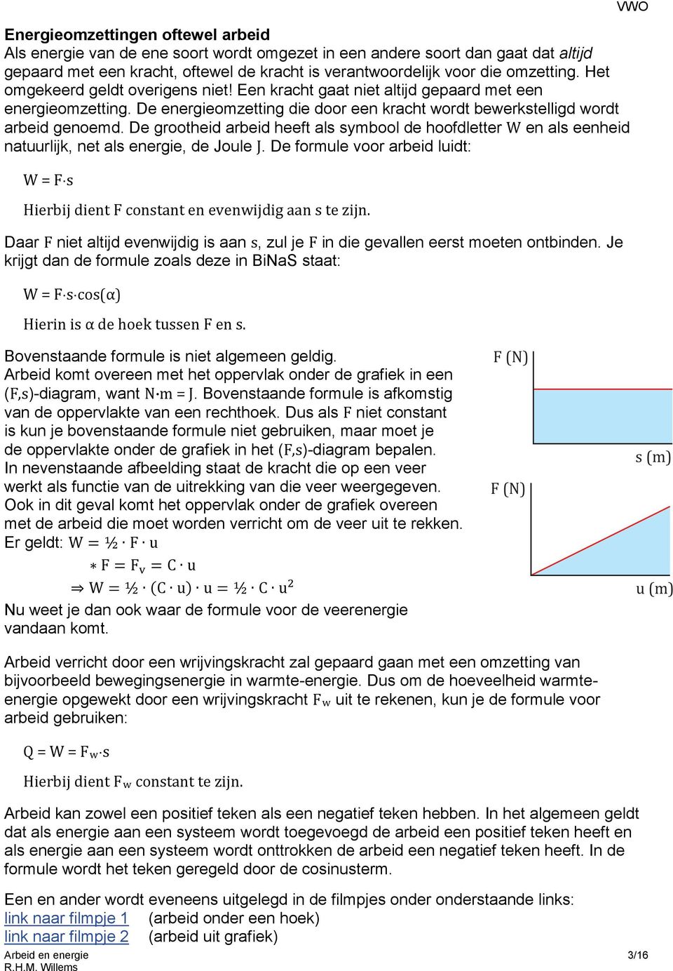 De grootheid arbeid heeft als symbool de hoofdletter W en als eenheid natuurlijk, net als energie, de Joule J.