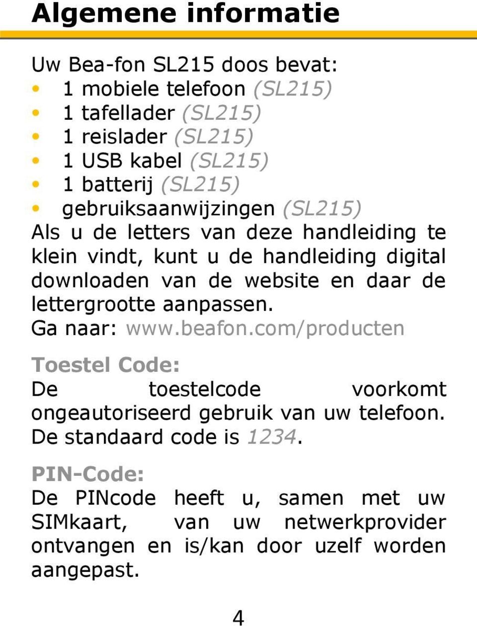 daar de lettergrootte aanpassen. Ga naar: www.beafon.com/producten Toestel Code: De toestelcode voorkomt ongeautoriseerd gebruik van uw telefoon.