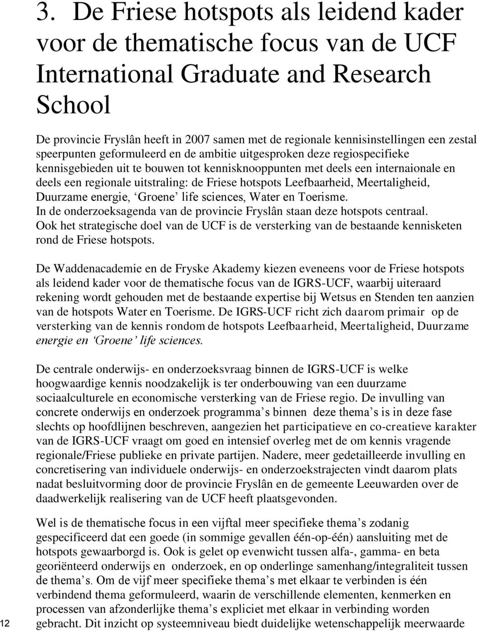 de Friese hotspots Leefbaarheid, Meertaligheid, Duurzame energie, Groene life sciences, Water en Toerisme. In de onderzoeksagenda van de provincie Fryslân staan deze hotspots centraal.