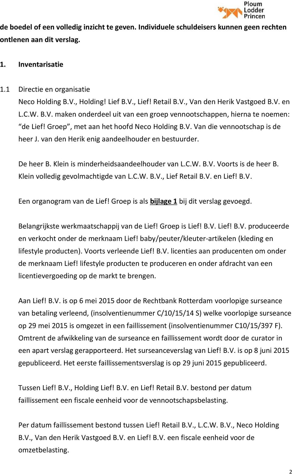 van den Herik enig aandeelhouder en bestuurder. De heer B. Klein is minderheidsaandeelhouder van L.C.W. B.V. Voorts is de heer B. Klein volledig gevolmachtigde van L.C.W. B.V., Lief Retail B.V. en Lief!