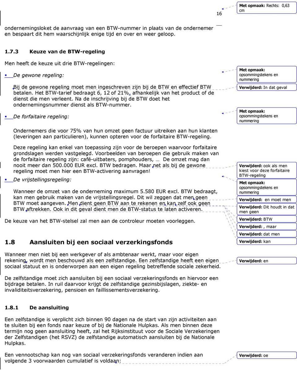 Het BTW-tarief bedraagt 6, 12 of 21%, afhankelijk van het product of de dienst die men verleent. Na de inschrijving bij de BTW doet het ondernemingsnummer dienst als BTW-nummer.