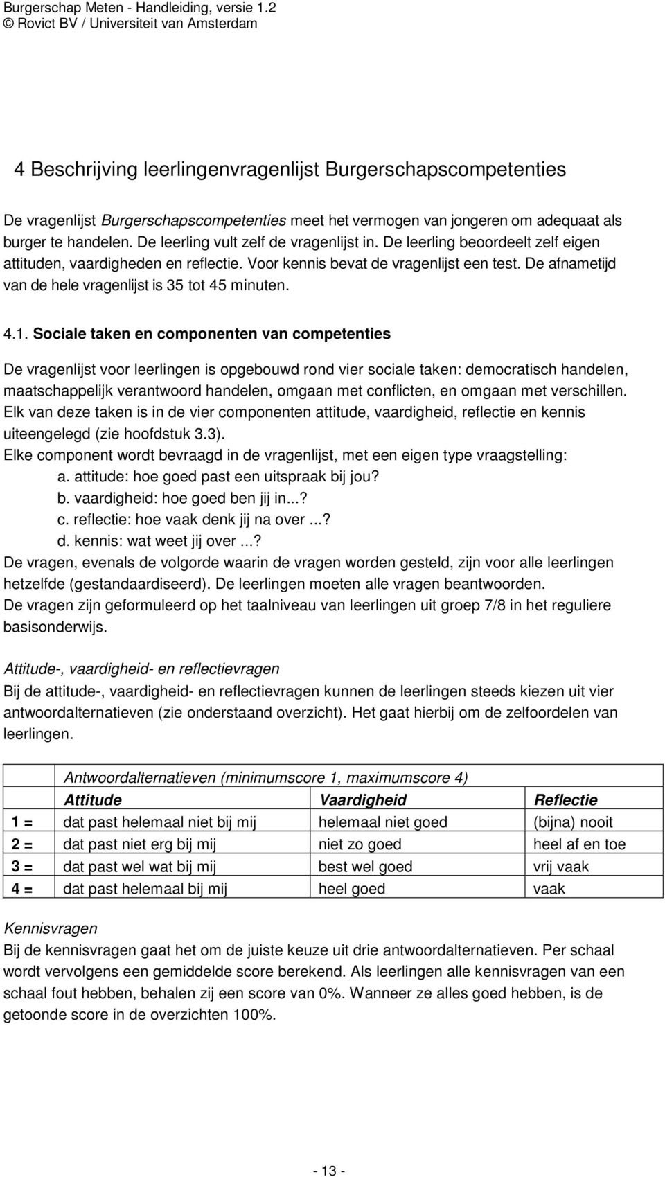 De afnametijd van de hele vragenlijst is 35 tot 45 minuten. 4.1.