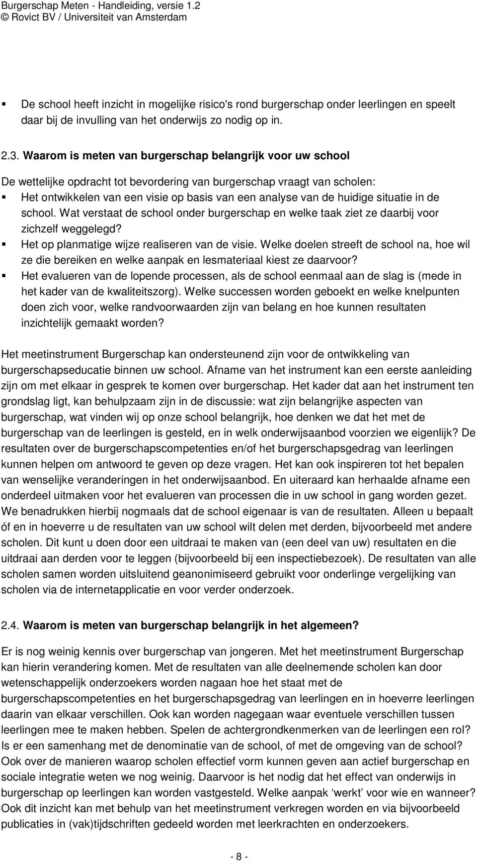 huidige situatie in de school. Wat verstaat de school onder burgerschap en welke taak ziet ze daarbij voor zichzelf weggelegd? Het op planmatige wijze realiseren van de visie.