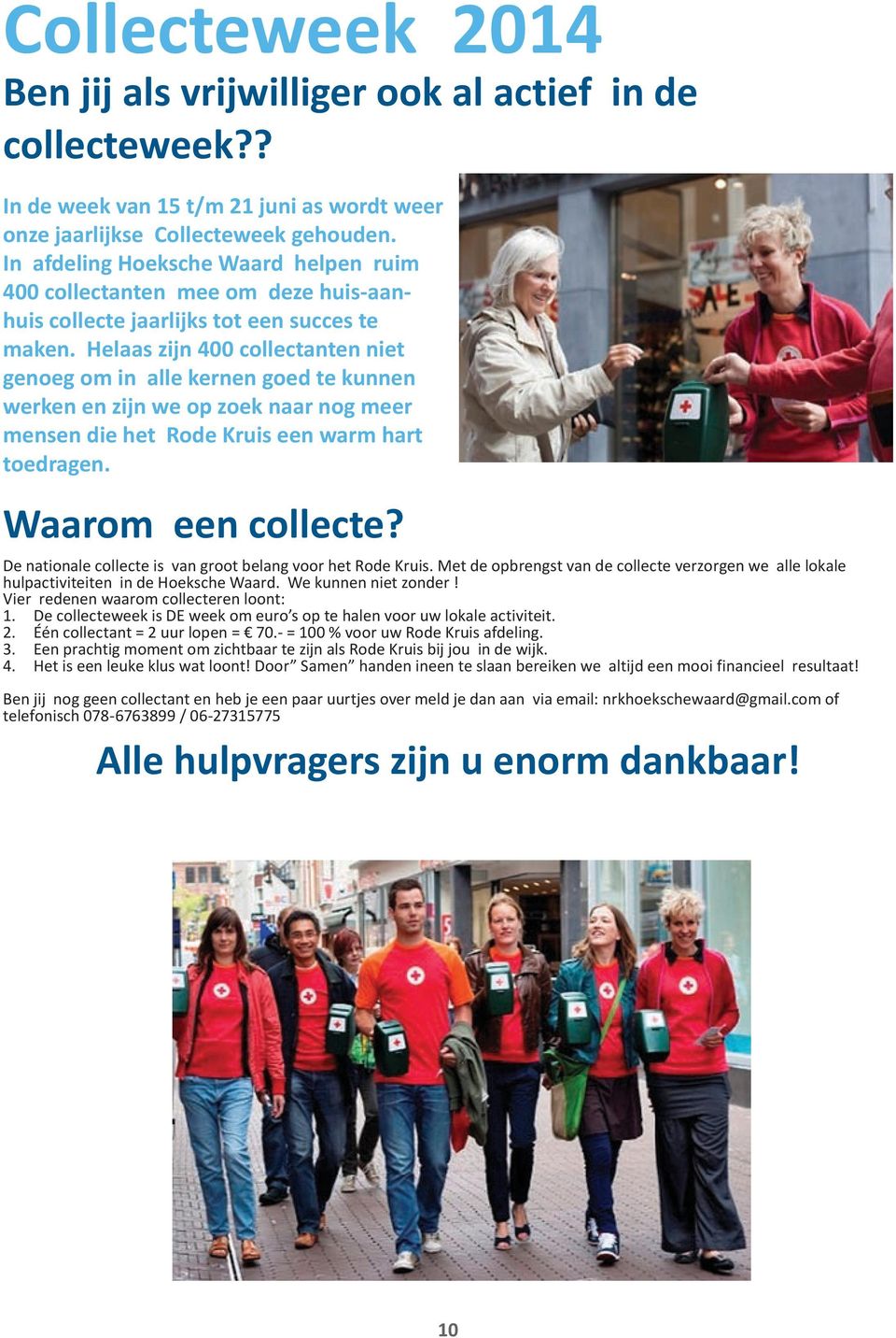 Helaas zijn 400 collectanten niet genoeg om in alle kernen goed te kunnen werken en zijn we op zoek naar nog meer mensen die het Rode Kruis een warm hart toedragen. Waarom een collecte?