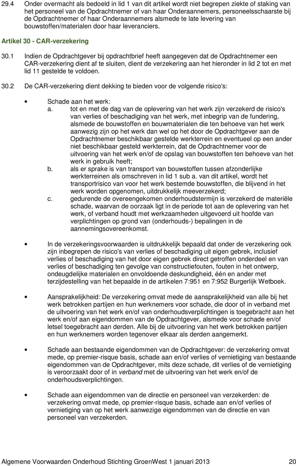 1 Indien de Opdrachtgever bij opdrachtbrief heeft aangegeven dat de Opdrachtnemer een CAR-verzekering dient af te sluiten, dient de verzekering aan het hieronder in lid 2 tot en met lid 11 gestelde