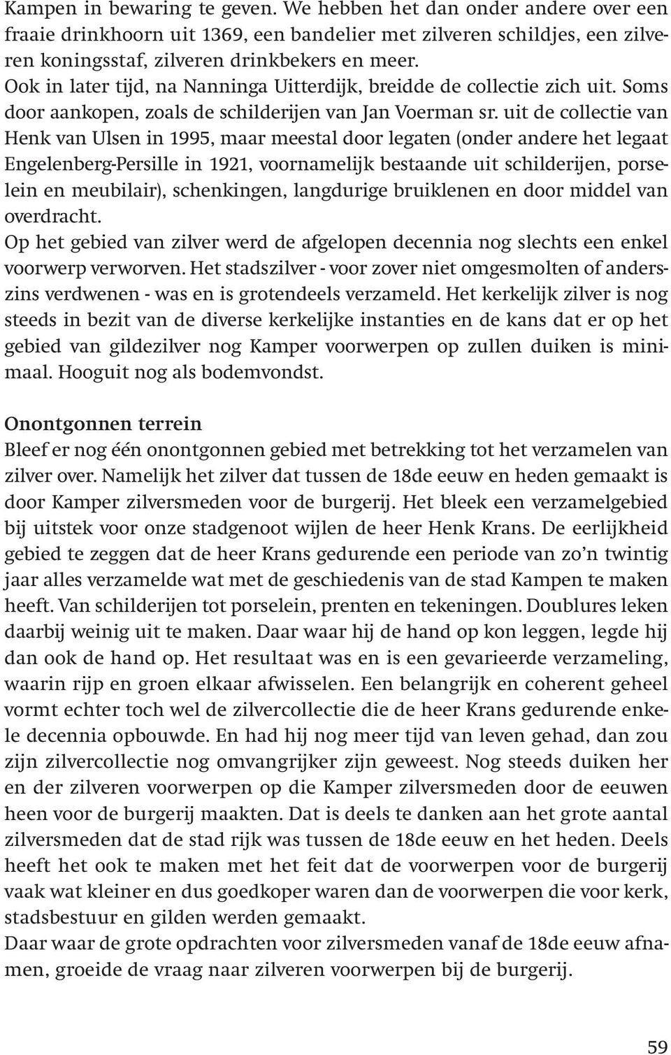 uit de collectie van Henk van Ulsen in 1995, maar meestal door legaten (onder andere het legaat Engelenberg-Persille in 1921, voornamelijk bestaande uit schilderijen, porselein en meubilair),